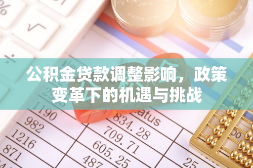 芦洲公积金贷款调整影响，政策变革下的机遇与挑战
