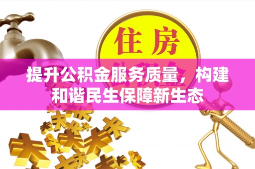 芦洲提升公积金服务质量，构建和谐民生保障新生态