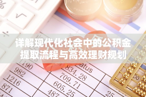 芦洲详解现代化社会中的公积金提取流程与高效理财规划