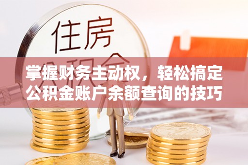 芦洲掌握财务主动权，轻松搞定公积金账户余额查询的技巧与方法