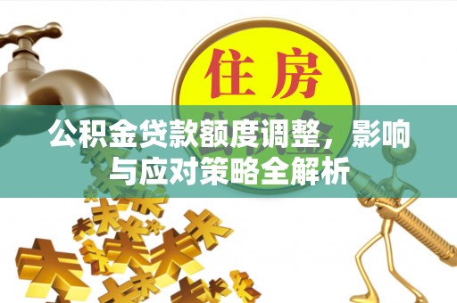 芦洲公积金贷款额度调整，影响与应对策略全解析