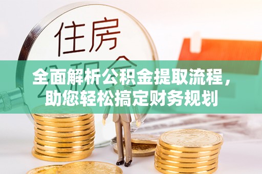 芦洲全面解析公积金提取流程，助您轻松搞定财务规划