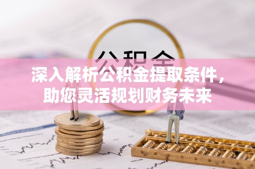 芦洲深入解析公积金提取条件，助您灵活规划财务未来