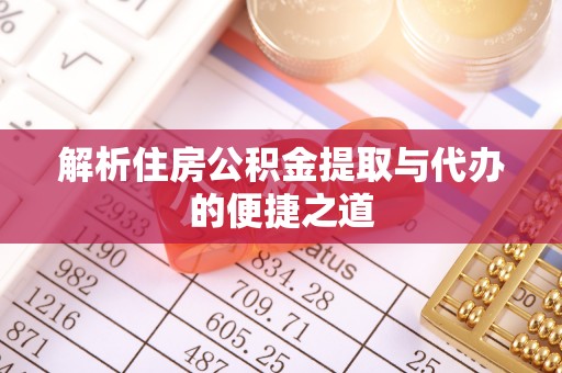 芦洲解析住房公积金提取与代办的便捷之道
